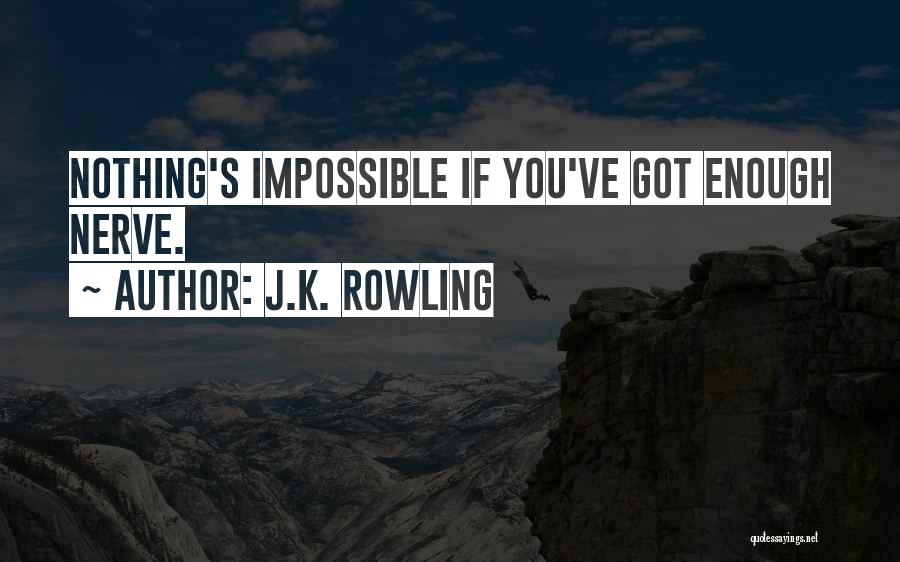 J.K. Rowling Quotes: Nothing's Impossible If You've Got Enough Nerve.