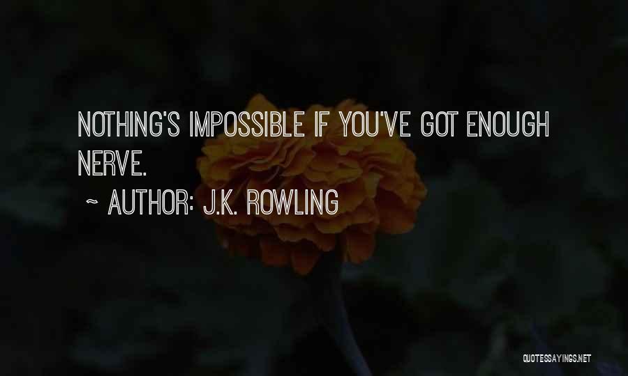 J.K. Rowling Quotes: Nothing's Impossible If You've Got Enough Nerve.