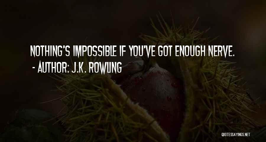 J.K. Rowling Quotes: Nothing's Impossible If You've Got Enough Nerve.