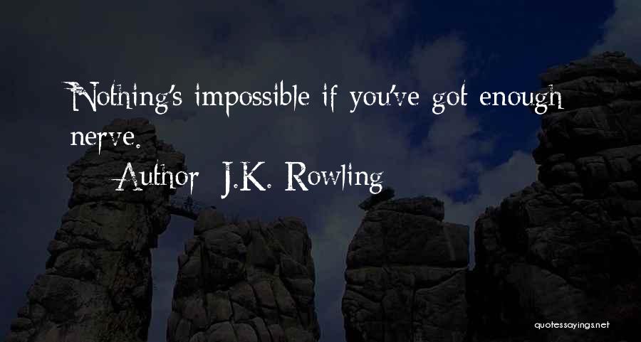 J.K. Rowling Quotes: Nothing's Impossible If You've Got Enough Nerve.