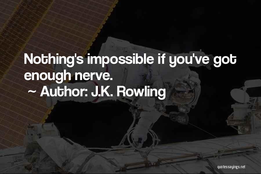 J.K. Rowling Quotes: Nothing's Impossible If You've Got Enough Nerve.