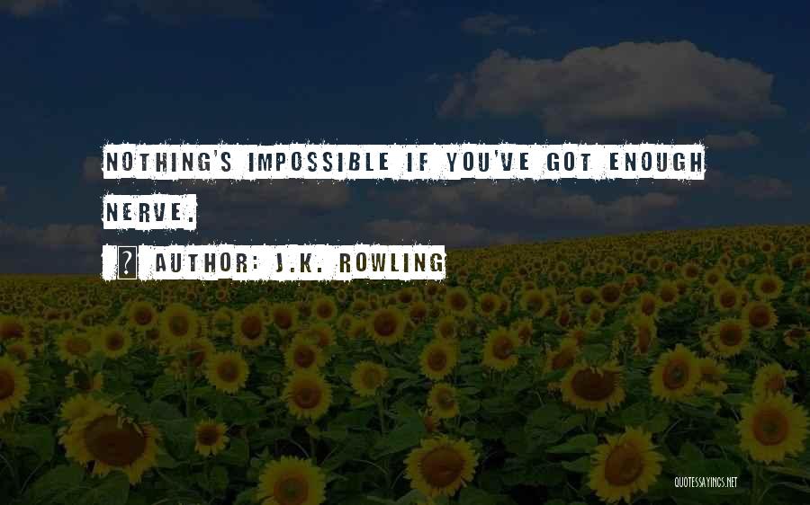 J.K. Rowling Quotes: Nothing's Impossible If You've Got Enough Nerve.