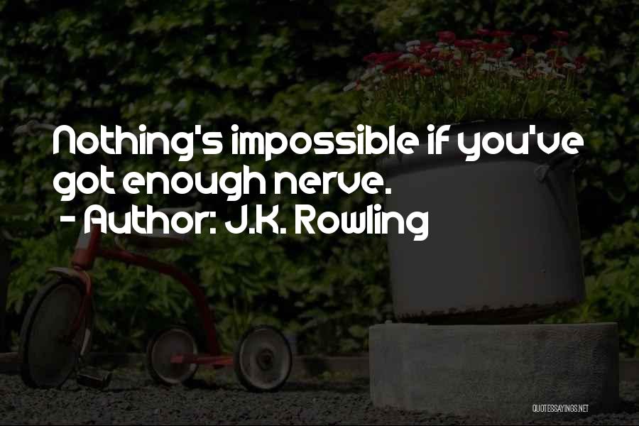 J.K. Rowling Quotes: Nothing's Impossible If You've Got Enough Nerve.