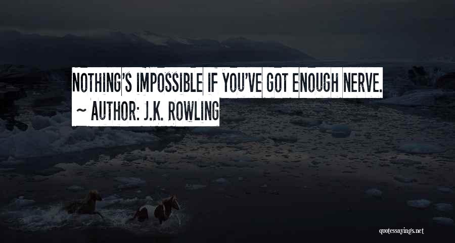 J.K. Rowling Quotes: Nothing's Impossible If You've Got Enough Nerve.