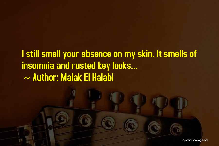 Malak El Halabi Quotes: I Still Smell Your Absence On My Skin. It Smells Of Insomnia And Rusted Key Locks...