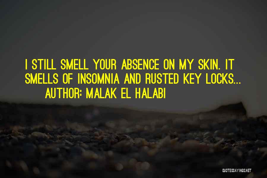 Malak El Halabi Quotes: I Still Smell Your Absence On My Skin. It Smells Of Insomnia And Rusted Key Locks...