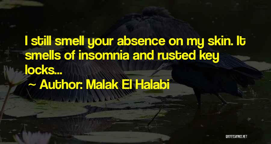 Malak El Halabi Quotes: I Still Smell Your Absence On My Skin. It Smells Of Insomnia And Rusted Key Locks...