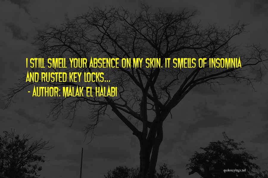 Malak El Halabi Quotes: I Still Smell Your Absence On My Skin. It Smells Of Insomnia And Rusted Key Locks...