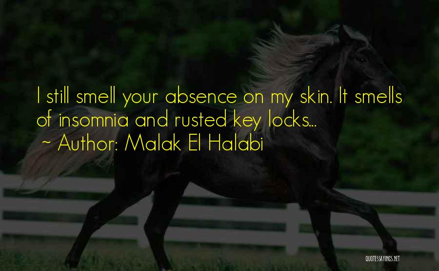 Malak El Halabi Quotes: I Still Smell Your Absence On My Skin. It Smells Of Insomnia And Rusted Key Locks...