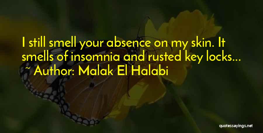 Malak El Halabi Quotes: I Still Smell Your Absence On My Skin. It Smells Of Insomnia And Rusted Key Locks...