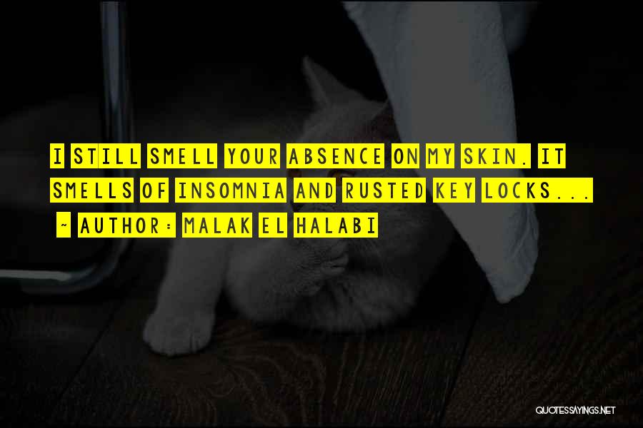 Malak El Halabi Quotes: I Still Smell Your Absence On My Skin. It Smells Of Insomnia And Rusted Key Locks...