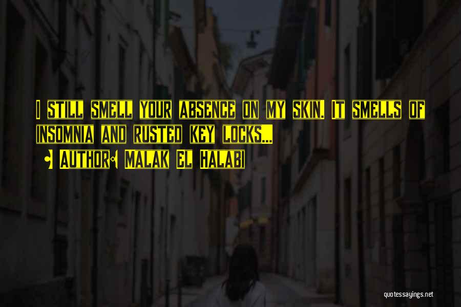 Malak El Halabi Quotes: I Still Smell Your Absence On My Skin. It Smells Of Insomnia And Rusted Key Locks...