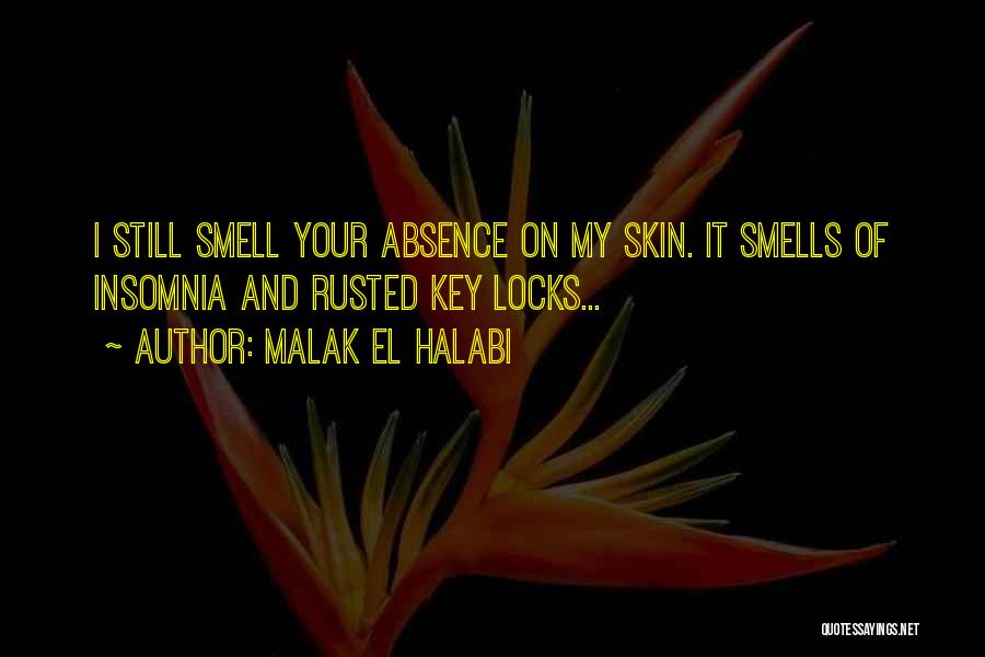 Malak El Halabi Quotes: I Still Smell Your Absence On My Skin. It Smells Of Insomnia And Rusted Key Locks...