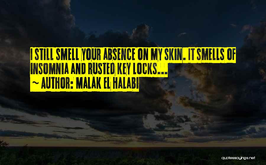 Malak El Halabi Quotes: I Still Smell Your Absence On My Skin. It Smells Of Insomnia And Rusted Key Locks...