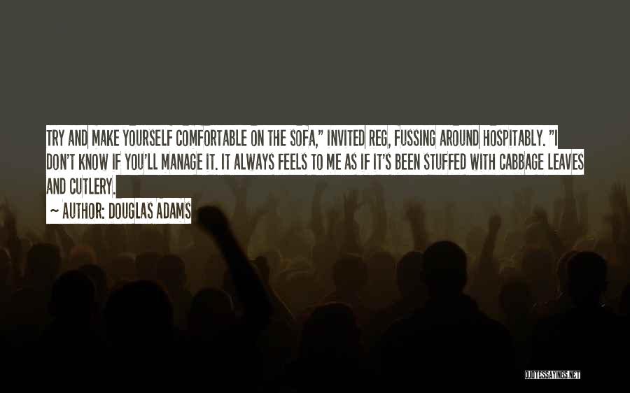 Douglas Adams Quotes: Try And Make Yourself Comfortable On The Sofa, Invited Reg, Fussing Around Hospitably. I Don't Know If You'll Manage It.