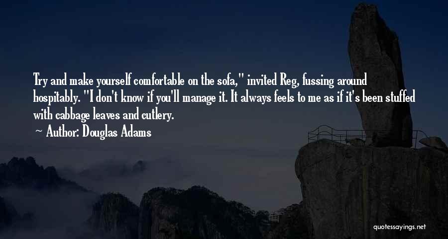 Douglas Adams Quotes: Try And Make Yourself Comfortable On The Sofa, Invited Reg, Fussing Around Hospitably. I Don't Know If You'll Manage It.