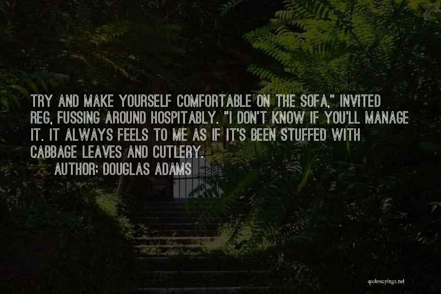 Douglas Adams Quotes: Try And Make Yourself Comfortable On The Sofa, Invited Reg, Fussing Around Hospitably. I Don't Know If You'll Manage It.