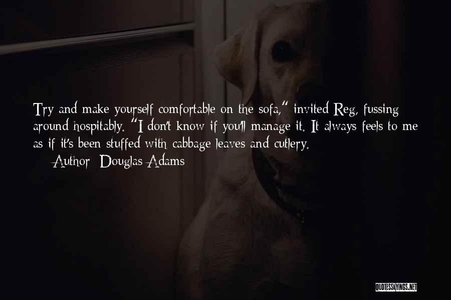 Douglas Adams Quotes: Try And Make Yourself Comfortable On The Sofa, Invited Reg, Fussing Around Hospitably. I Don't Know If You'll Manage It.