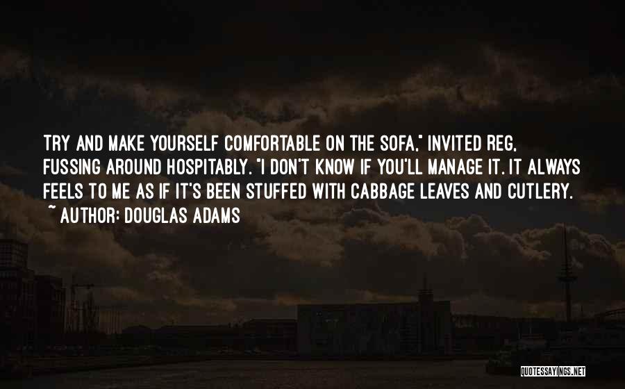 Douglas Adams Quotes: Try And Make Yourself Comfortable On The Sofa, Invited Reg, Fussing Around Hospitably. I Don't Know If You'll Manage It.