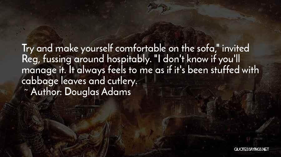 Douglas Adams Quotes: Try And Make Yourself Comfortable On The Sofa, Invited Reg, Fussing Around Hospitably. I Don't Know If You'll Manage It.