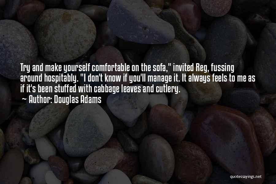 Douglas Adams Quotes: Try And Make Yourself Comfortable On The Sofa, Invited Reg, Fussing Around Hospitably. I Don't Know If You'll Manage It.