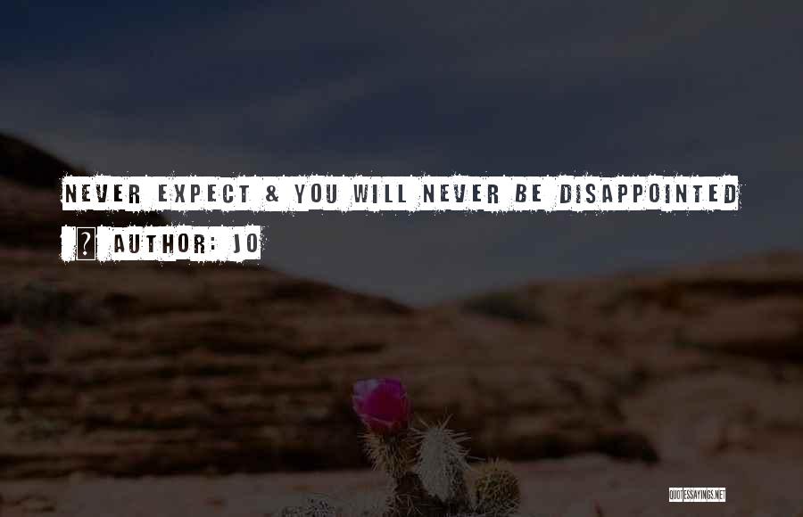 Jo Quotes: Never Expect & You Will Never Be Disappointed