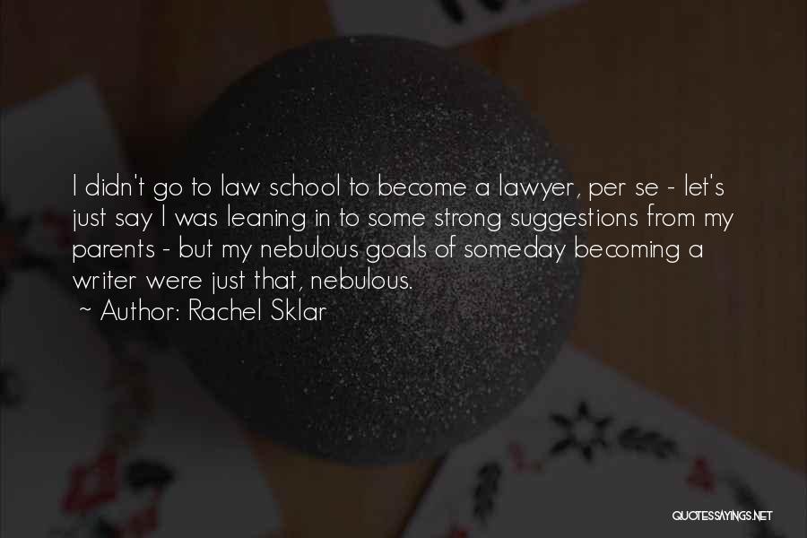 Rachel Sklar Quotes: I Didn't Go To Law School To Become A Lawyer, Per Se - Let's Just Say I Was Leaning In