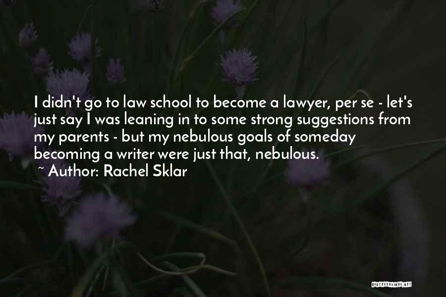 Rachel Sklar Quotes: I Didn't Go To Law School To Become A Lawyer, Per Se - Let's Just Say I Was Leaning In