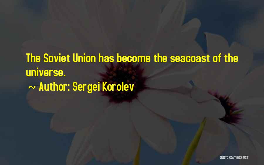 Sergei Korolev Quotes: The Soviet Union Has Become The Seacoast Of The Universe.