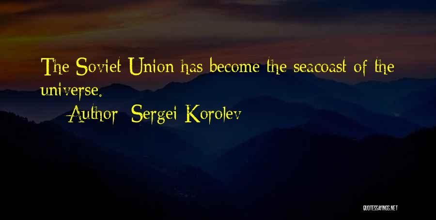 Sergei Korolev Quotes: The Soviet Union Has Become The Seacoast Of The Universe.