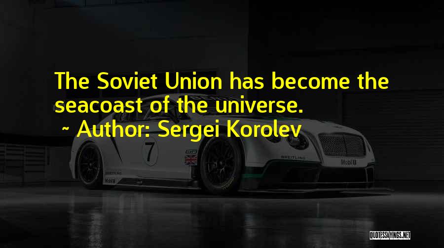 Sergei Korolev Quotes: The Soviet Union Has Become The Seacoast Of The Universe.