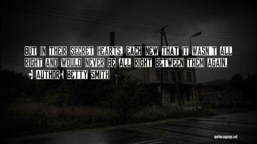 Betty Smith Quotes: But In Their Secret Hearts, Each New That It Wasn't All Right And Would Never Be All Right Between Them