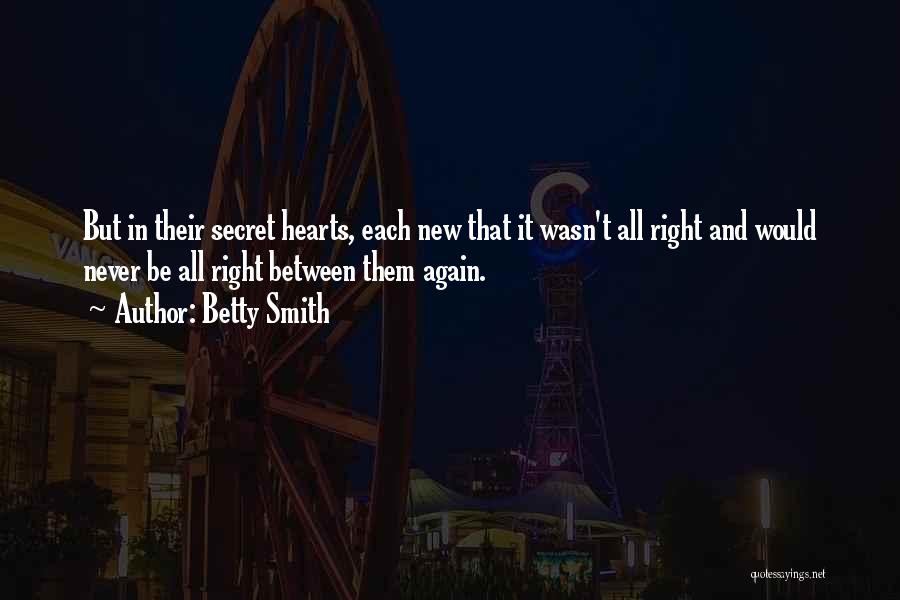 Betty Smith Quotes: But In Their Secret Hearts, Each New That It Wasn't All Right And Would Never Be All Right Between Them