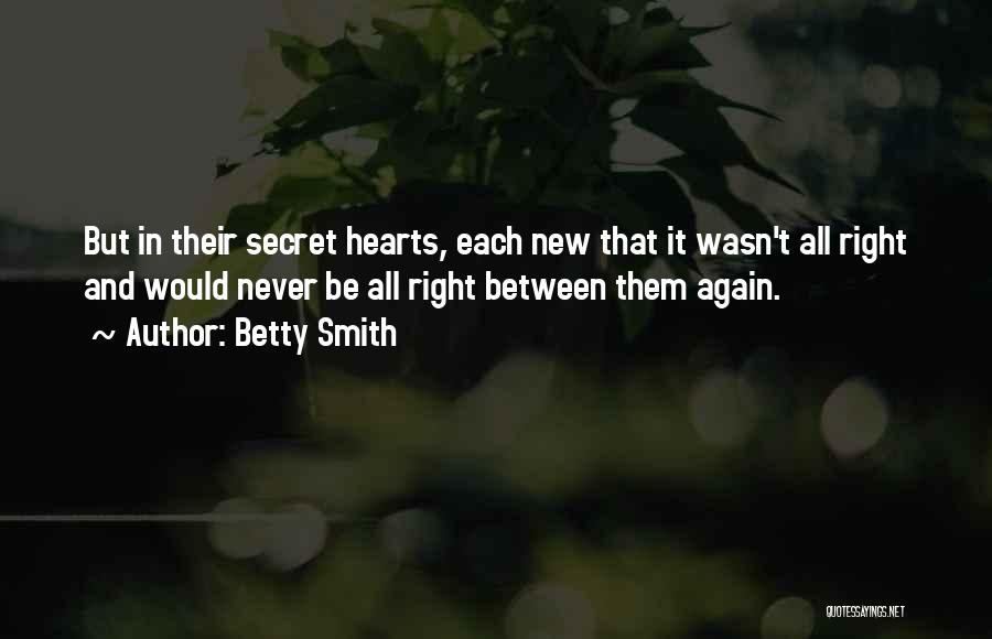 Betty Smith Quotes: But In Their Secret Hearts, Each New That It Wasn't All Right And Would Never Be All Right Between Them