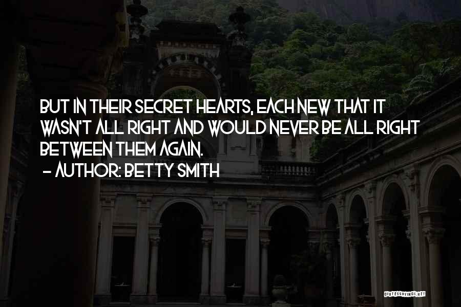 Betty Smith Quotes: But In Their Secret Hearts, Each New That It Wasn't All Right And Would Never Be All Right Between Them