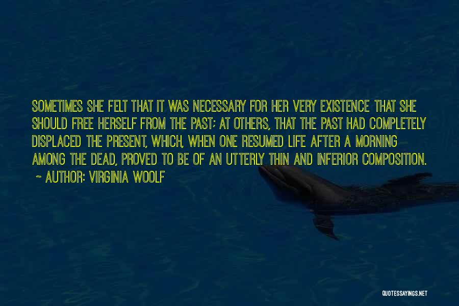 Virginia Woolf Quotes: Sometimes She Felt That It Was Necessary For Her Very Existence That She Should Free Herself From The Past; At