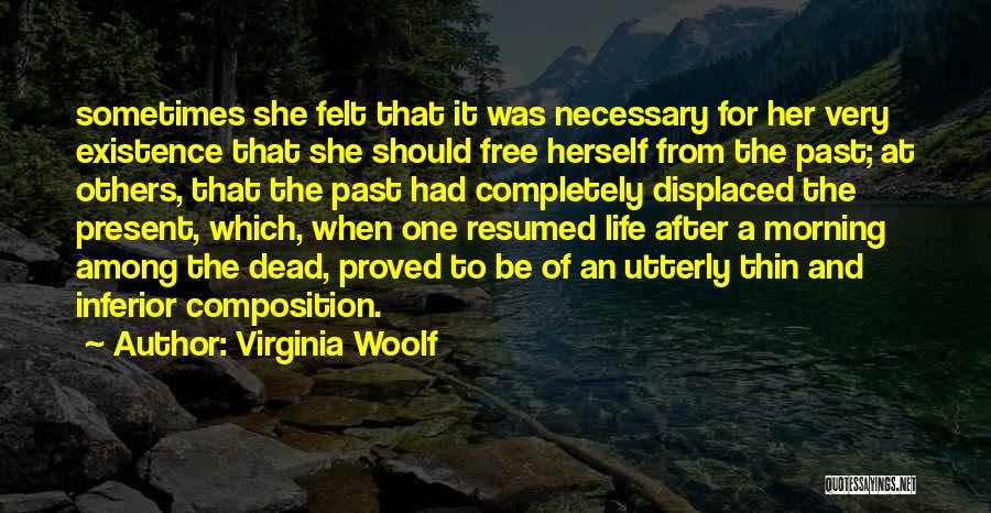 Virginia Woolf Quotes: Sometimes She Felt That It Was Necessary For Her Very Existence That She Should Free Herself From The Past; At