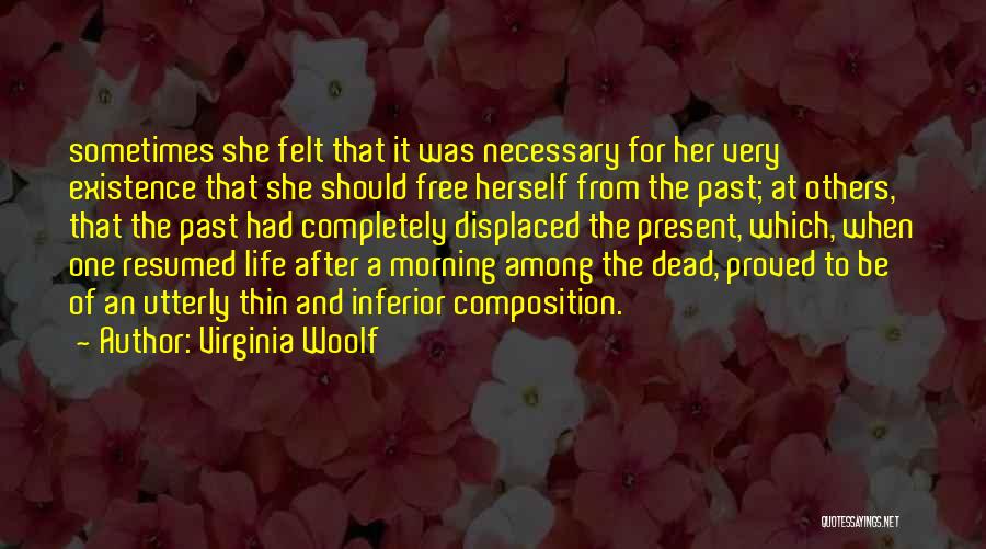 Virginia Woolf Quotes: Sometimes She Felt That It Was Necessary For Her Very Existence That She Should Free Herself From The Past; At