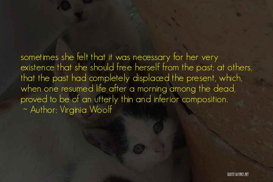 Virginia Woolf Quotes: Sometimes She Felt That It Was Necessary For Her Very Existence That She Should Free Herself From The Past; At