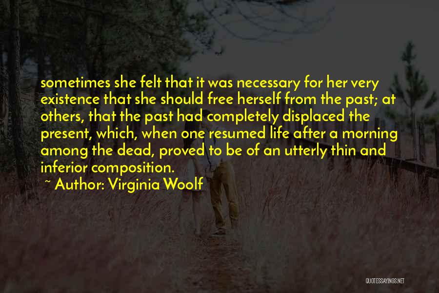 Virginia Woolf Quotes: Sometimes She Felt That It Was Necessary For Her Very Existence That She Should Free Herself From The Past; At