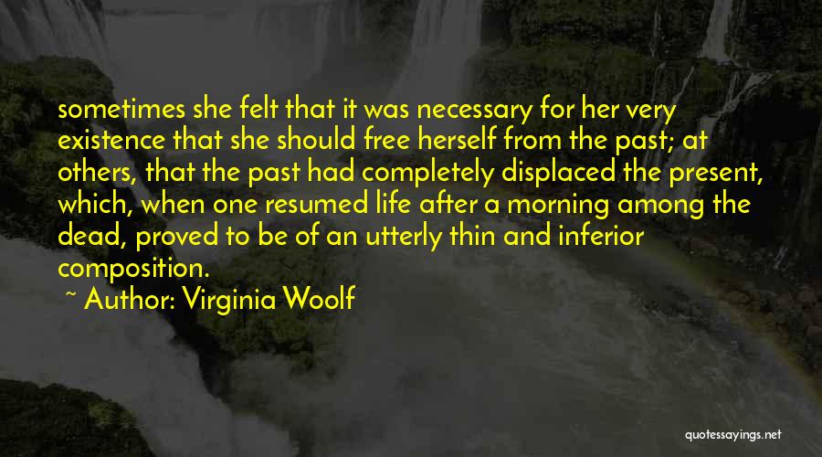 Virginia Woolf Quotes: Sometimes She Felt That It Was Necessary For Her Very Existence That She Should Free Herself From The Past; At