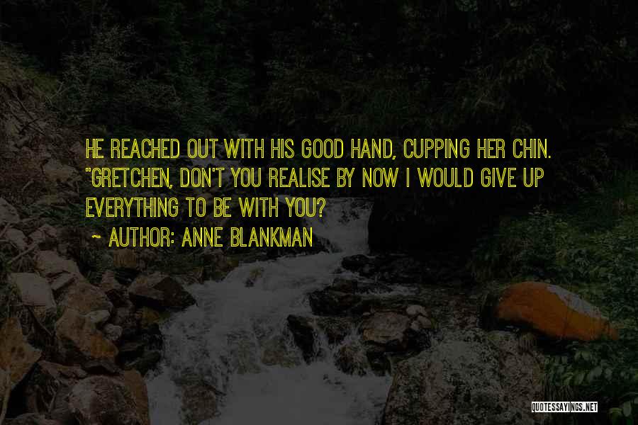 Anne Blankman Quotes: He Reached Out With His Good Hand, Cupping Her Chin. Gretchen, Don't You Realise By Now I Would Give Up