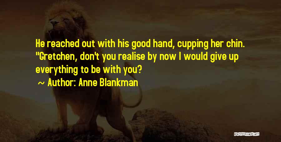 Anne Blankman Quotes: He Reached Out With His Good Hand, Cupping Her Chin. Gretchen, Don't You Realise By Now I Would Give Up