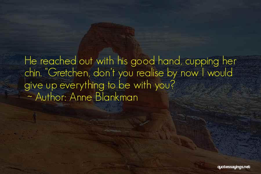 Anne Blankman Quotes: He Reached Out With His Good Hand, Cupping Her Chin. Gretchen, Don't You Realise By Now I Would Give Up