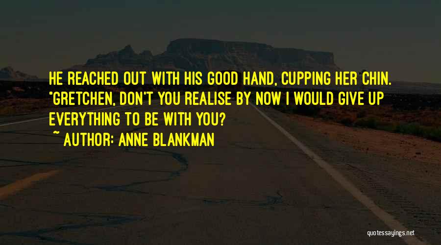 Anne Blankman Quotes: He Reached Out With His Good Hand, Cupping Her Chin. Gretchen, Don't You Realise By Now I Would Give Up