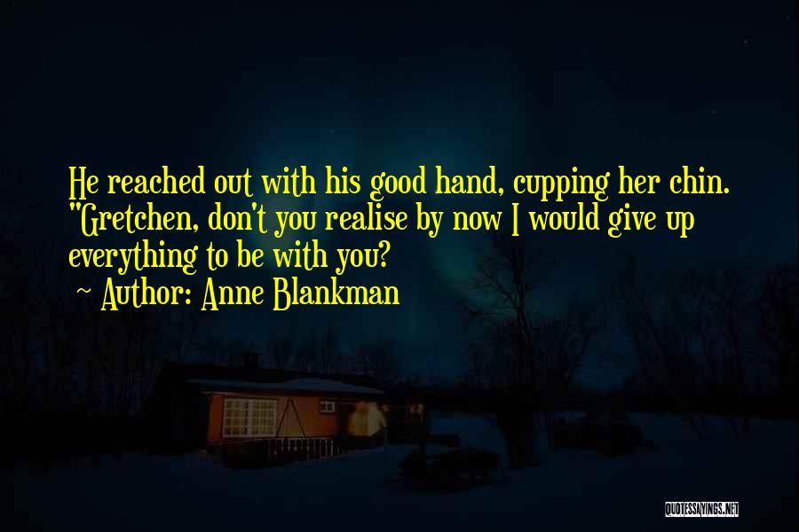 Anne Blankman Quotes: He Reached Out With His Good Hand, Cupping Her Chin. Gretchen, Don't You Realise By Now I Would Give Up