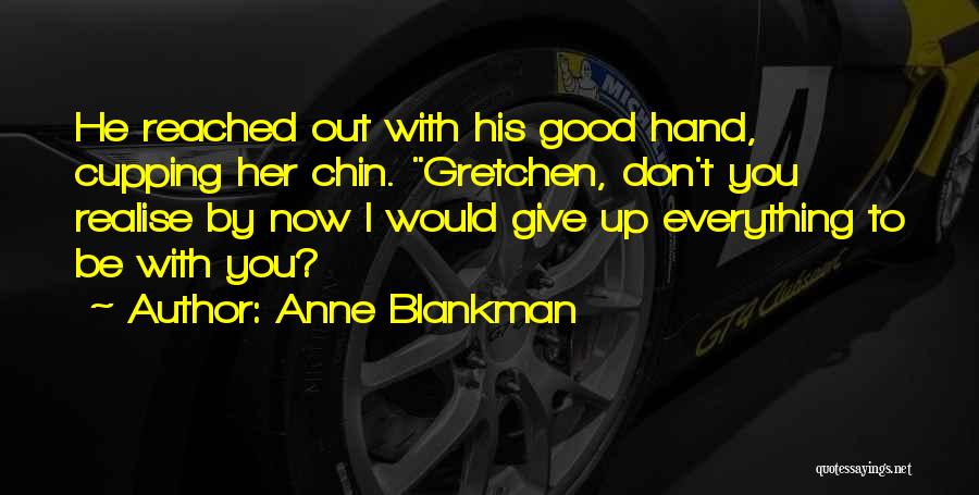 Anne Blankman Quotes: He Reached Out With His Good Hand, Cupping Her Chin. Gretchen, Don't You Realise By Now I Would Give Up