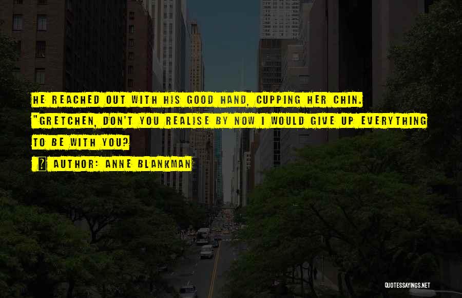 Anne Blankman Quotes: He Reached Out With His Good Hand, Cupping Her Chin. Gretchen, Don't You Realise By Now I Would Give Up