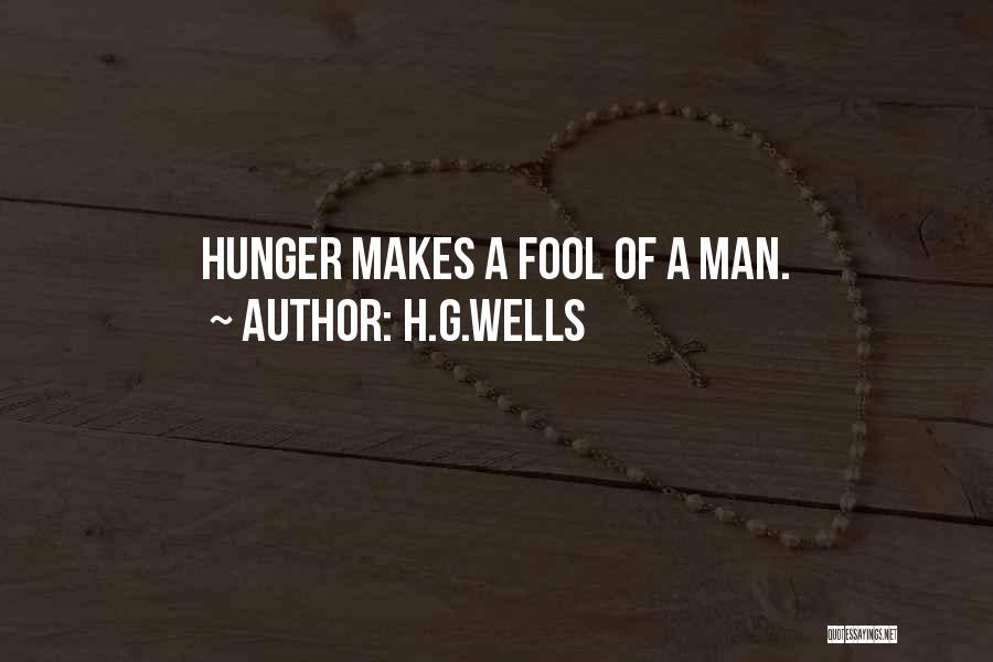 H.G.Wells Quotes: Hunger Makes A Fool Of A Man.