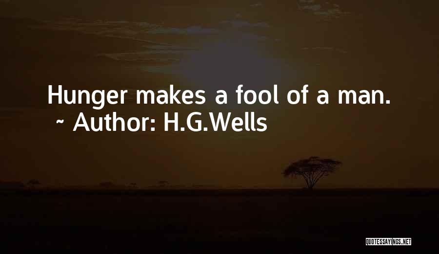 H.G.Wells Quotes: Hunger Makes A Fool Of A Man.